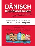 Dänisch Grundwortschatz zum Dänisch lernen: Die wichtigsten 3.000 Wörter auf Deutsch, Dänisch und Englisch thematisch sortiert...